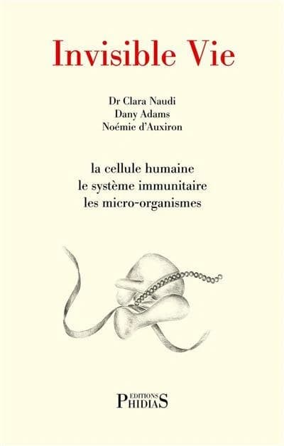 Invisible vie : la cellule humaine, le système immunitaire, les micro-organismes, l'univers des virus