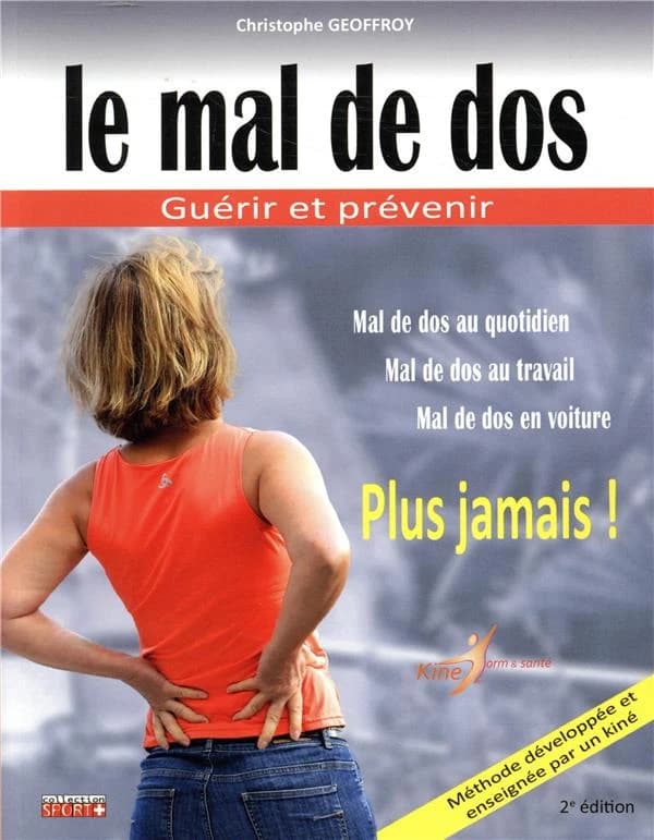 Le mal de dos : guérir et prévenir : plus jamais ! (2e éd.) Christophe Geoffroy,...