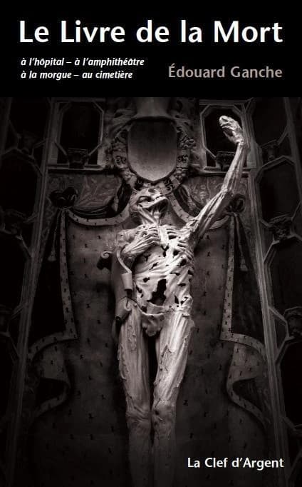 Le livre de la mort : à l'hôpital, à l'amphithéâtre, à la morgue, au cimetière (Éd. corrigée et augmentée) Édouard Ganche ; texte établi par Éric Poix et Philippe Gindre ; postface de Philippe Gindre et Philippe Gontier