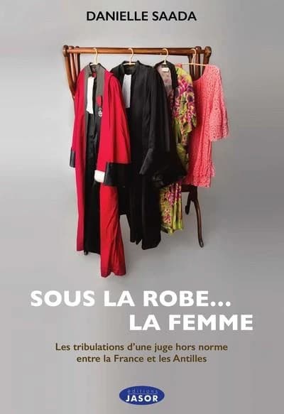 Sous la robe, la femme : les tribulations d'une juge hors norme entre la France et les Antilles