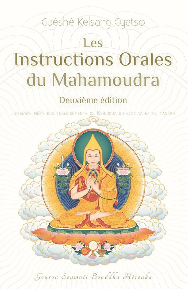 Les instructions orales du mahamoudra : l'essence même des enseignements de Bouddha du soutra et du tantra (2e éd.) vénérable guéshé Kelsang Gyatso Rinpotché