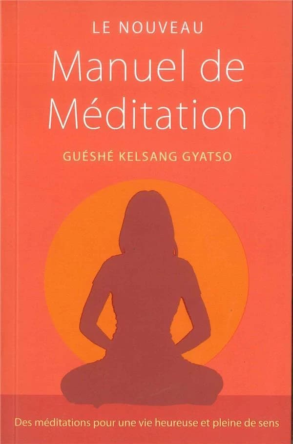 Le nouveau manuel de méditation : des méditations pour une vie heureuse et pleine de sens (3e éd.) vénérable guéshé Kelsang Gyatso
