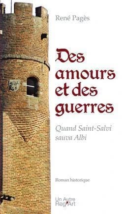 Des amours et des guerres : quand Saint-Salvi sauva Albi : roman historique