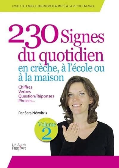 230 signes du quotidien, en crèche, à l'école ou à la maison : vocabulaire, chiffres, verbes, questions-réponses, contraires