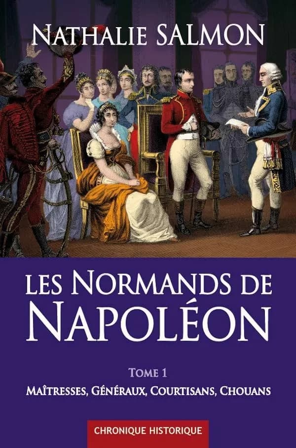 Les Normands de Napoléon. Tome 1, Maîtresses, généraux, courtisans, chouans