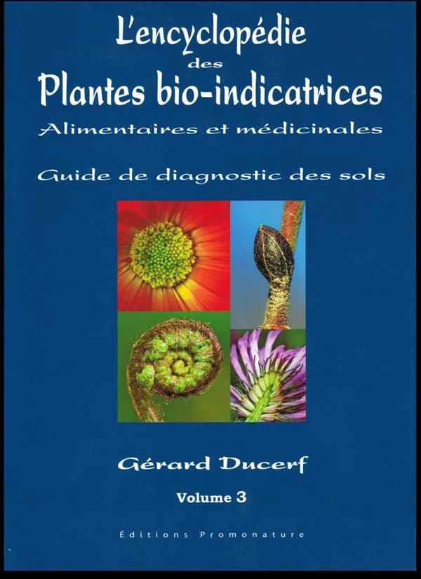 L'encyclopédie des plantes bio-indicatrices alimentaires et médicinales : guide de diagnostic des sols. Volume 3