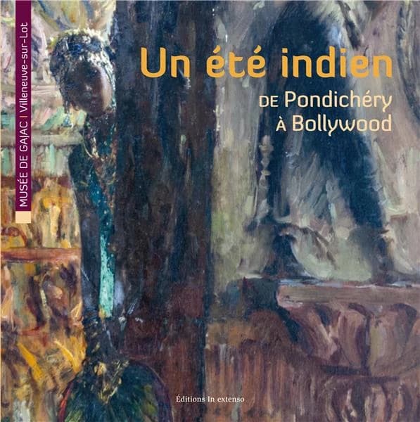 Un été indien, de Pondichéry à Bollywood : [exposition, Villeneuve-sur-Lot, Musée de Gajac, 13 juillet-31 décembre 2012]