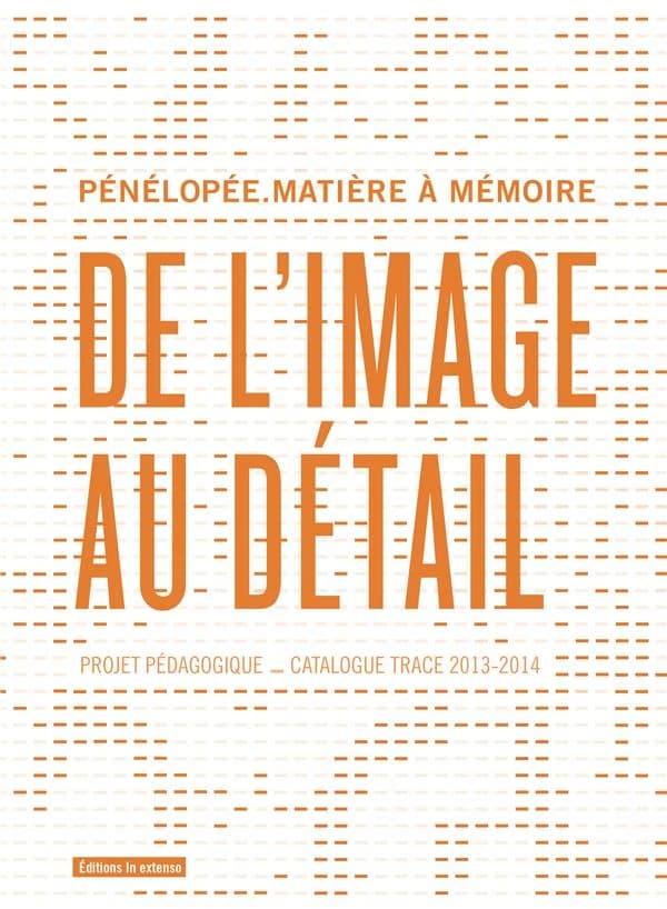 De l'image au détail : Pénélopée, matière à mémoire : projet pédagogique-catalogue trace 2013-2014