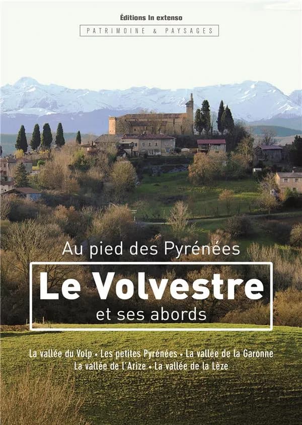 Le Volvestre et ses abords : au pied des Pyrénées : la vallée du Volp, les petites Pyrénées, la vallée de la Garonne, la vallée de l'Arize, la vallée de la Lèze