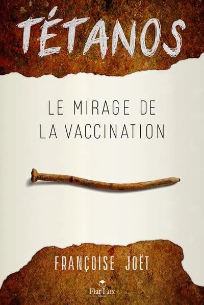Tétanos : le mirage de la vaccination (4e éd. revue et augmentée) Françoise Joët ; préface, Dr Jean Méric