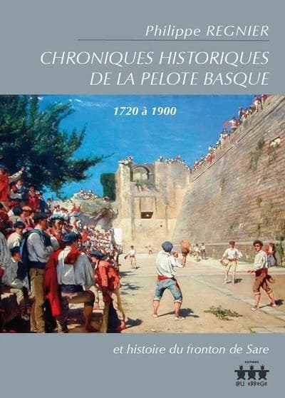 Chroniques historiques de la pelote basque, 1720 à 1900 : et histoire du fronton de Sare