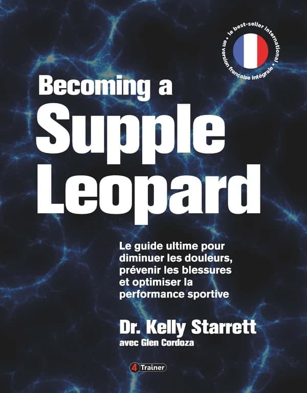 Becoming a supple leopard : le guide ultime pour diminuer les douleurs, prévenir les blessures et optimiser la performance sportive
