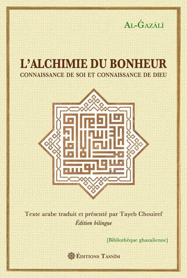 L'alchimie du bonheur : connaissance de soi et connaissance de Dieu (Éd. bilingue) Abū Ḥāmid al-Ġazālī ; texte arabe traduit et présenté par Tayeb Chouiref