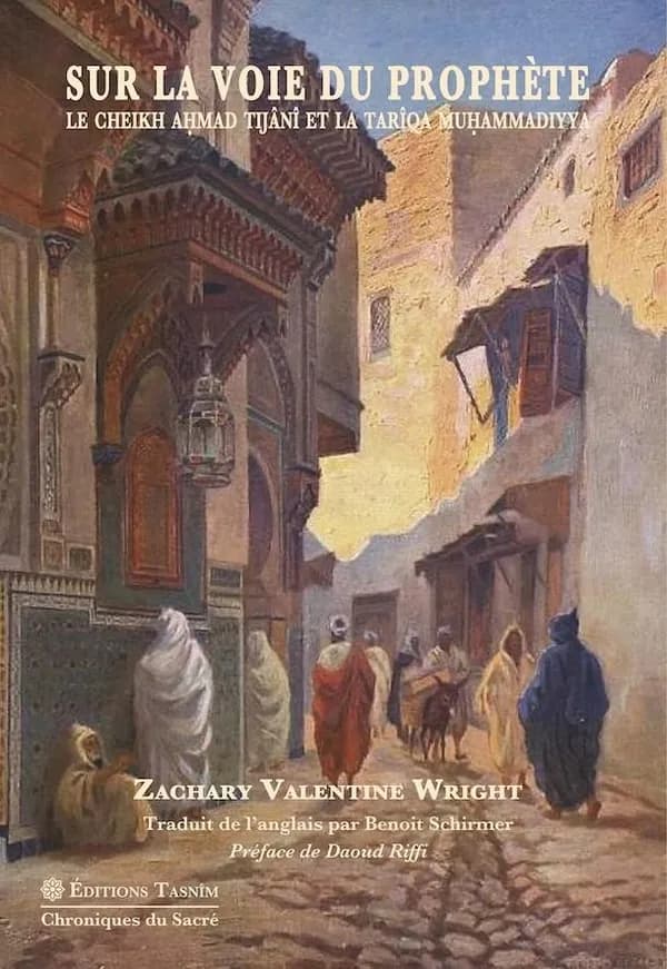 Sur la voie du Prophète : le cheikh Ahmad Tijânî et la Tariqa muhammadiyya
