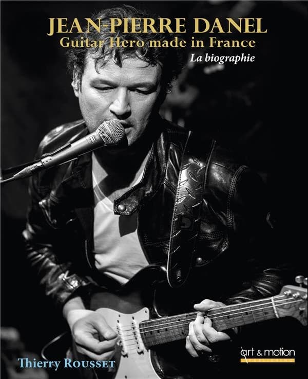 Jean-Pierre Danel : guitar hero made in France : la biographie