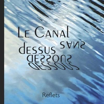 Le Canal sans dessus dessous : reflets