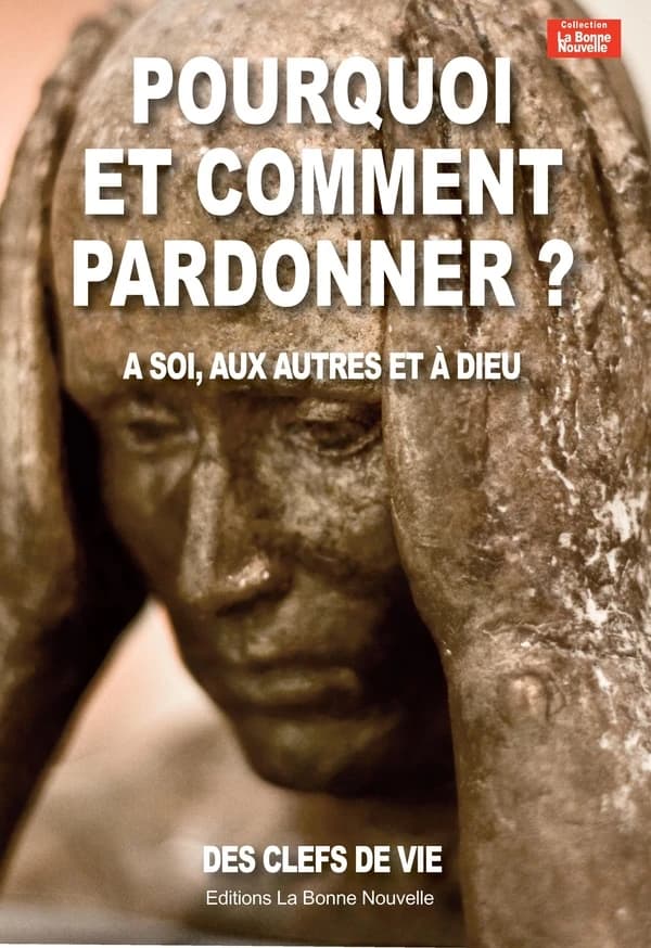 Pourquoi et comment pardonner ? à soi, aux autres et à Dieu