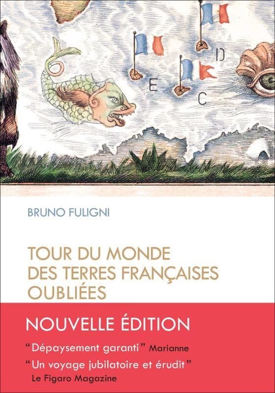 Tour du monde des terres françaises oubliées (Éd. revue et augmentée) Bruno Fuligni