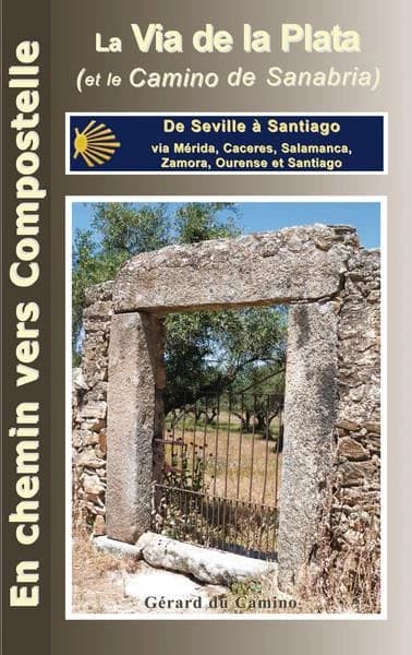 La via de la Plata et le camino sanabrais : de Seville à Santiago via Mérida, Caceres, Salamanca, Zamora, Ourense (2ème éd.) Gérard du Camino