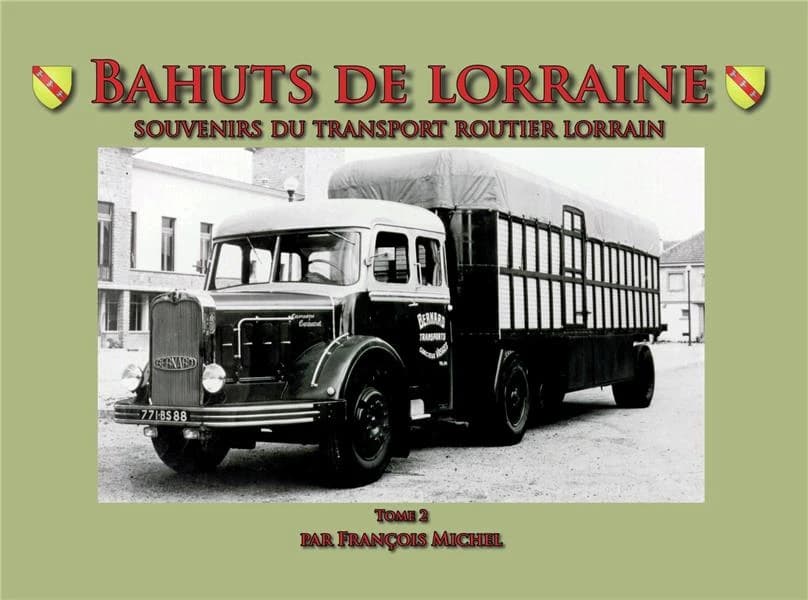 Bahuts de Lorraine : souvenirs du transport routier lorrain. Tome 2