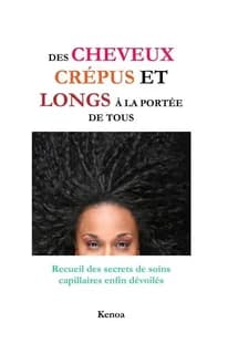 Des cheveux crépus et longs à la portée de tous : recueil des secrets de soins capillaires enfin dévoilés