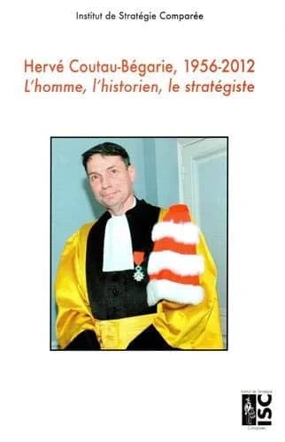Hervé Coutau-Bégarie 1956-2012 : l'homme, l'historien, le stratègiste