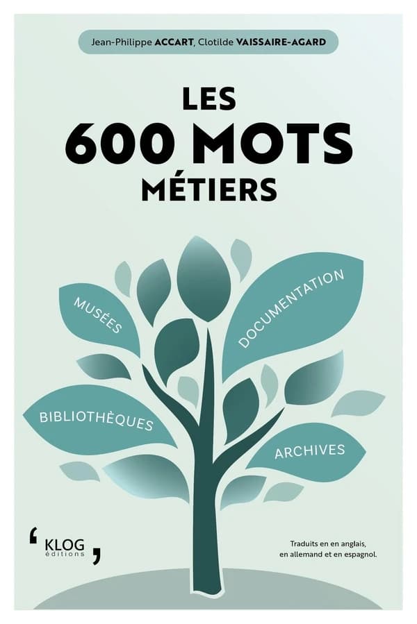Les 600 mots métiers : bibliothèques, archives, documentation, musées : traduits en anglais, allemand et espagnol (2e éd.) Jean-Philippe Accart, Clotilde Vaissaire-Agard