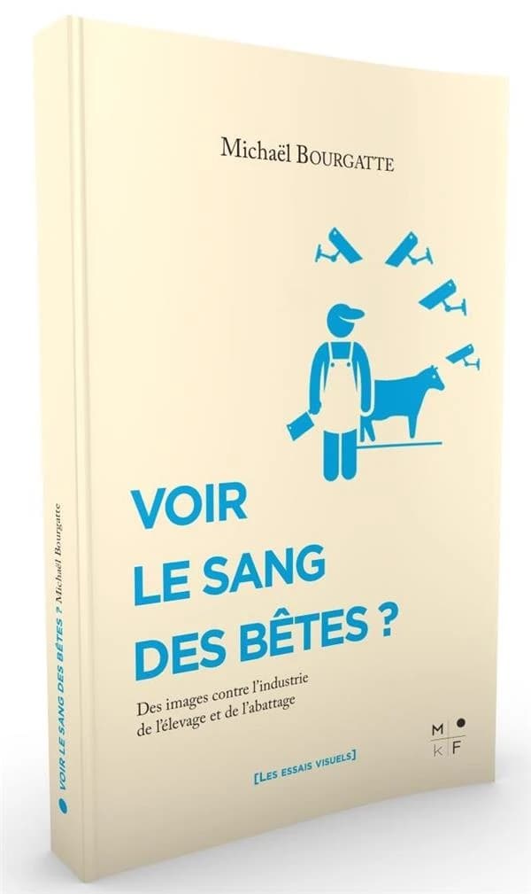 Voir le sang des bêtes ? : des images contre l'industrie de l'élevage et de l'abattage