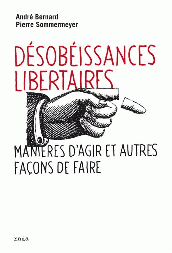 Désobéissances libertaires : manières d'agir et autres façons de faire ; suivi de Prendre les armes ? (2e éd. revue et augmentée) André Bernard, Pierre Sommermeyer