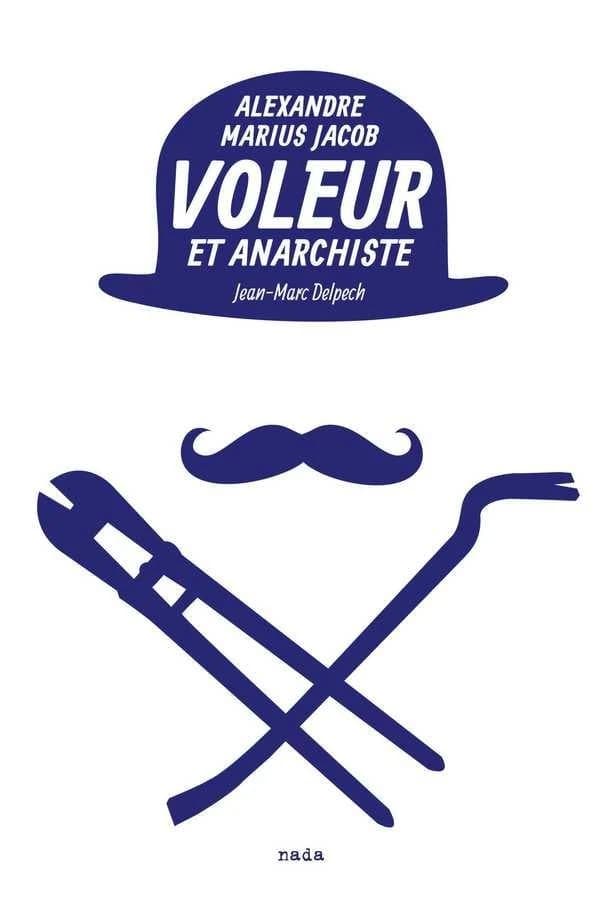Voleur et anarchiste : Alexandre Marius Jacob (2e éd. revue et augmentée) Jean-Marc Delpech