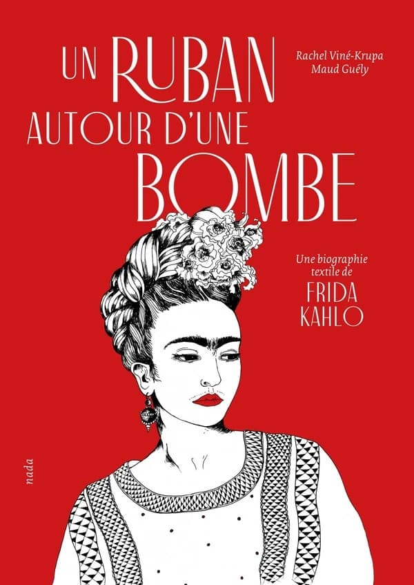 Un ruban autour d'une bombe : une biographie textile de Frida Kahlo