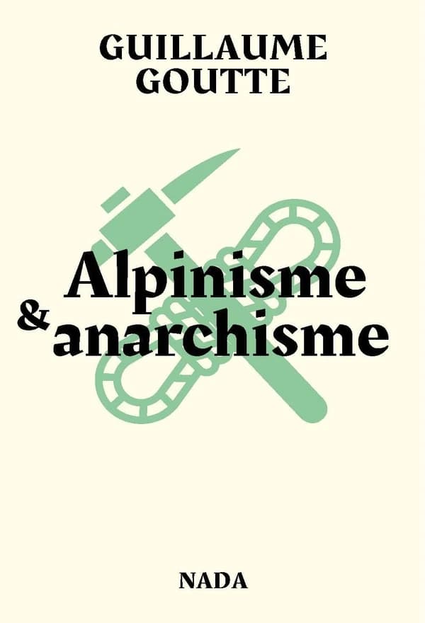 Alpinisme & anarchisme : essai sur les vertus révolutionnaires de l'art de grimper les montagnes