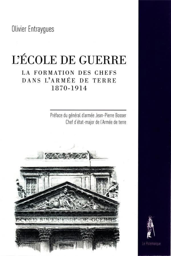 L'Ecole de guerre ; la formation des chefs dans l'armée de Terre, 1870-1914