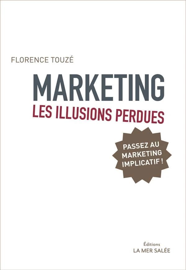 Marketing, les illusions perdues : pour un marketing implicatif (Nouvelle éd.) Florence Touzé