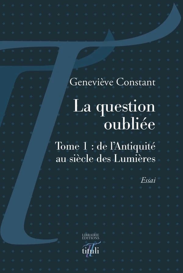 La question oubliée. Tome 1, De l'Antiquité au siècle des Lumières