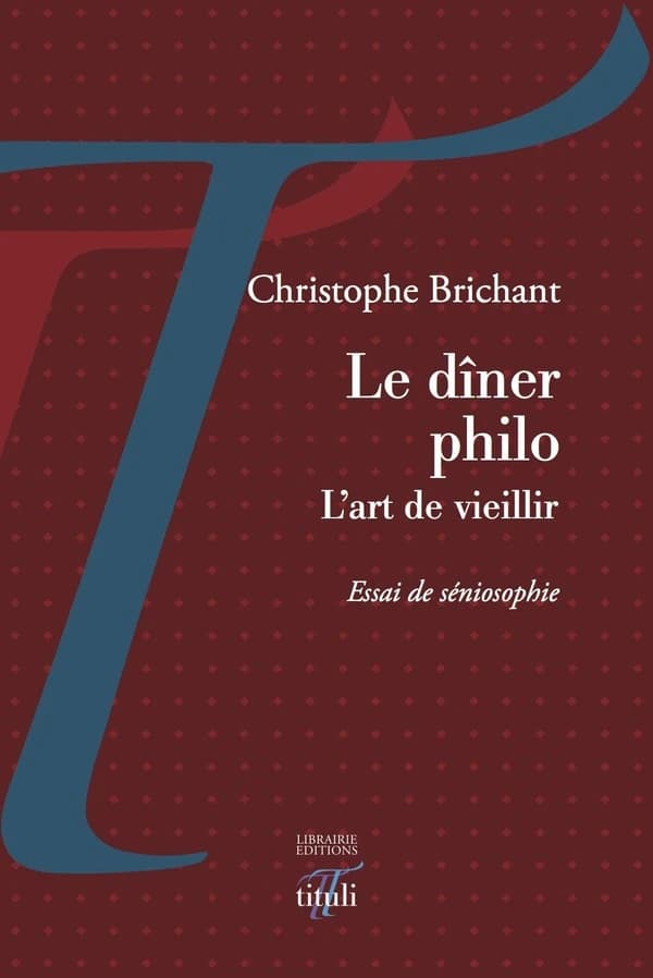 Le dîner philo : l'art de vieillir : essai de séniosophie