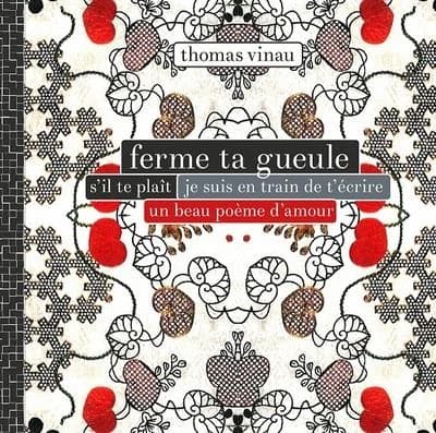 Ferme ta gueule s'il te plaît je suis en train de t'écrire un beau poème d'amour