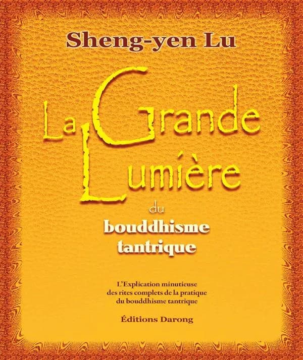 La grande lumière du bouddhisme tantrique : l'explication minutieuse des rites complets de la pratique du bouddhisme tantrique