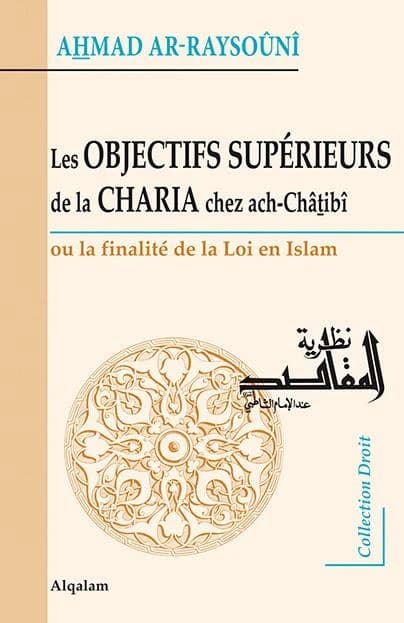 Les objectifs supérieurs de la charia chez ach-Châṯibî : ou la finalité de la loi en Islam