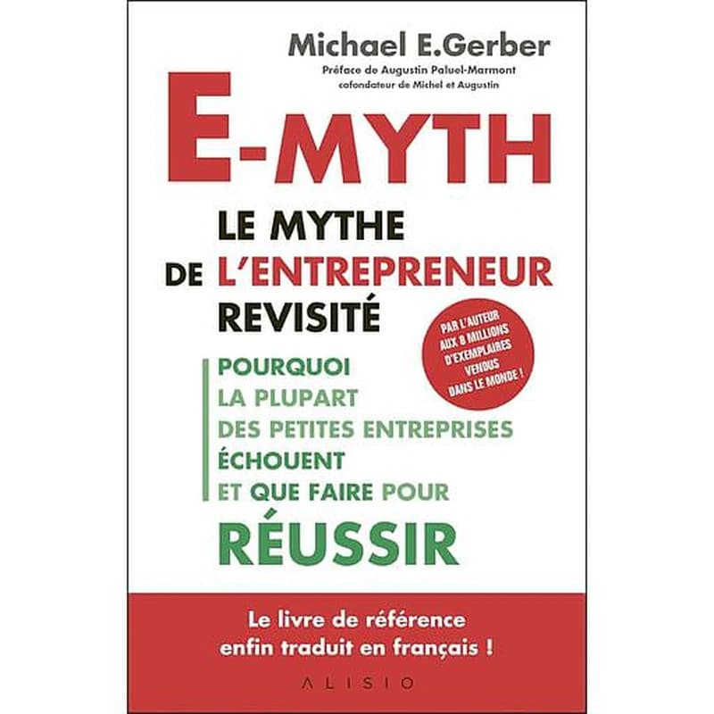 E-myth : le mythe de l'entrepreneur revisité : pourquoi la plupart des petites entreprises échouent et que faire pour réussir