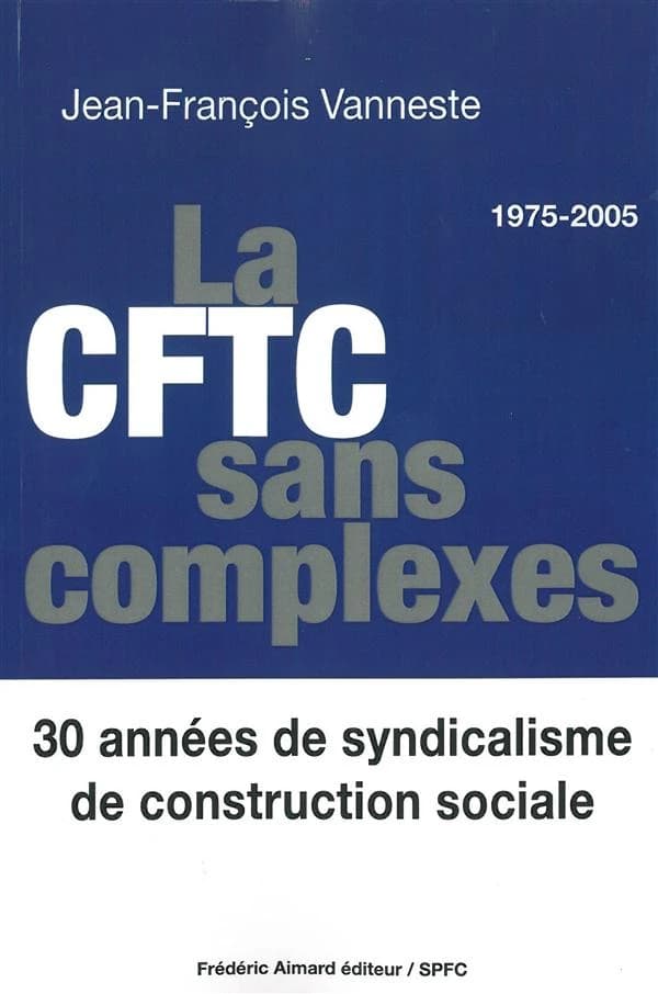 La CFTC sans complexes : 30 années de syndicalisme de construction sociale : 1975-2005