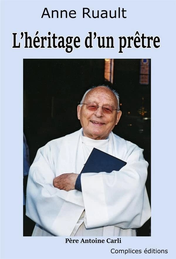 L'héritage d'un prêtre : père Antoine Carli : une vie d'actions et de réflexions