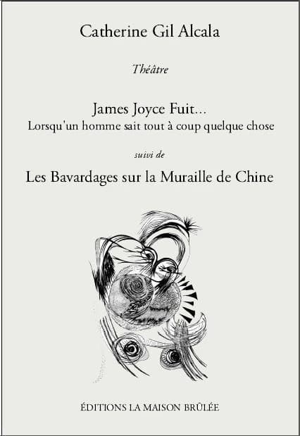 James Joyce fuit : lorsqu'un homme sait tout à coup quelque chose, théâtre, poésie : Suivi de Les Bavardages sur la Muraille de Chine