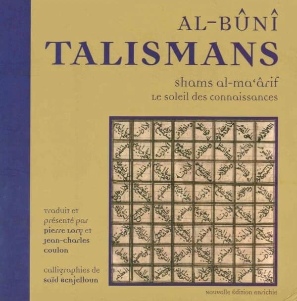 Talismans : le soleil des connaissances (Nouvelle éd. enrichie) [attribué à] al-Bûnî ; [traduit et présenté par Pierre Lory et Jean-Charles Coulon] ; [calligraphies de Saïd Benjelloun]