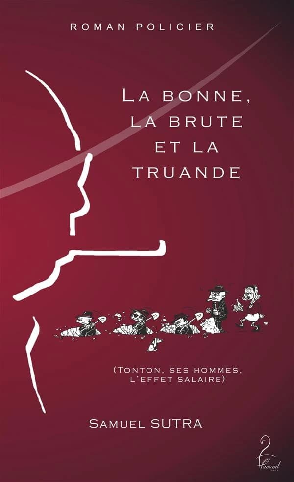 La bonne, la brute et la truande : tonton, ses hommes, l'effet salaire : roman policier