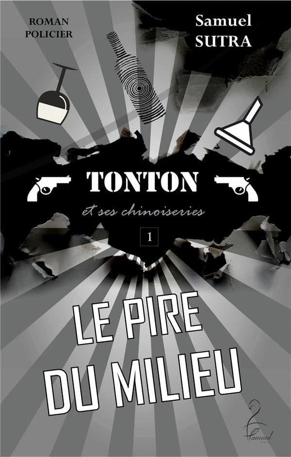 Le pire du milieu : Tonton et ses chinoiseries : roman policier (Texte revu par l'auteur) Samuel Sutra