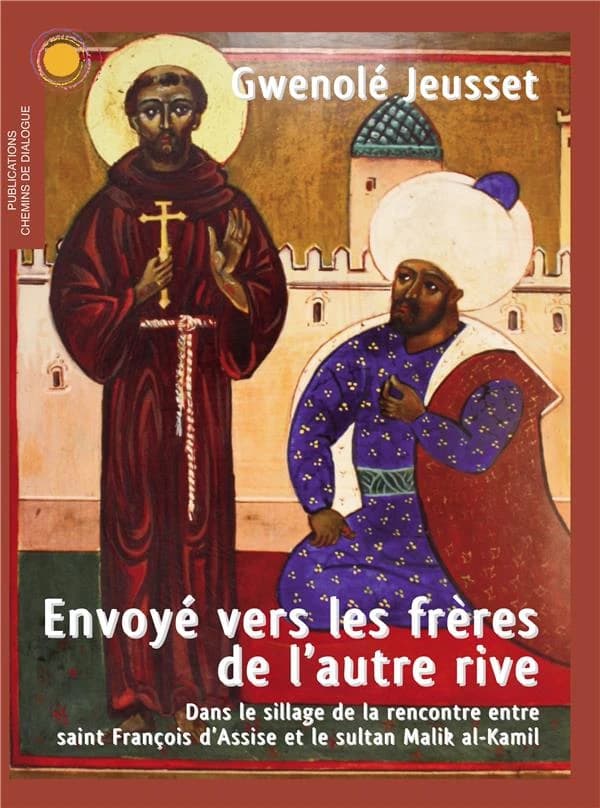 Envoyé vers les frères de l'autre rive : dans le sillage de la rencontre entre saint François d'Assise et le sultan Malik al-Kamil