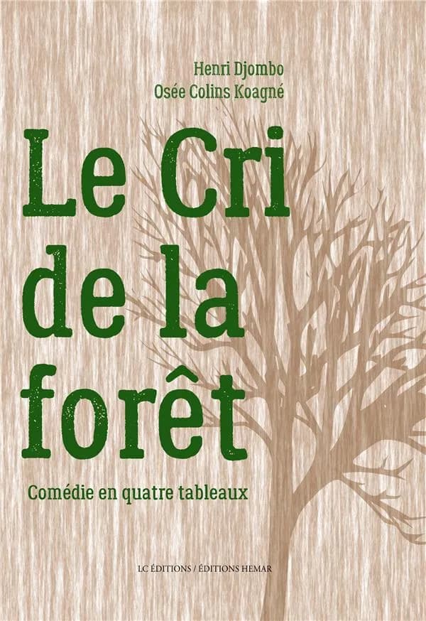 Le cri de la forêt : comédie en quatre tableaux (Nouvelle éd. revue et corrigée) Henri Djombo, Osée Colins Koagné