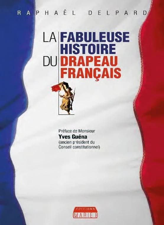La fabuleuse histoire du drapeau français (Nouvelle éd. revue et corrigée) Raphaël Delpard
