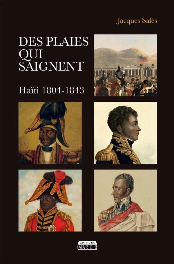Des plaies qui saignent : Haïti, 1804-1843 : roman